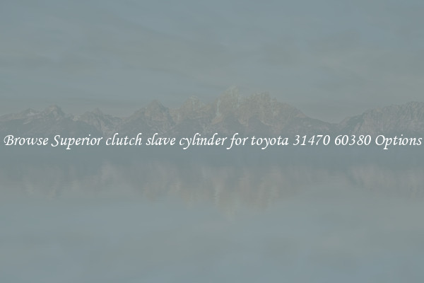 Browse Superior clutch slave cylinder for toyota 31470 60380 Options