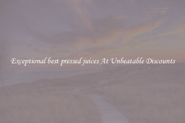 Exceptional best pressed juices At Unbeatable Discounts