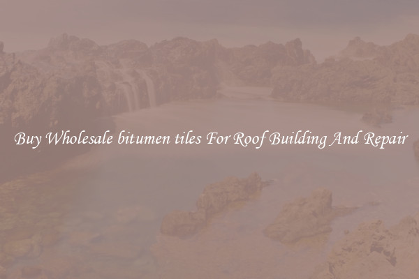 Buy Wholesale bitumen tiles For Roof Building And Repair