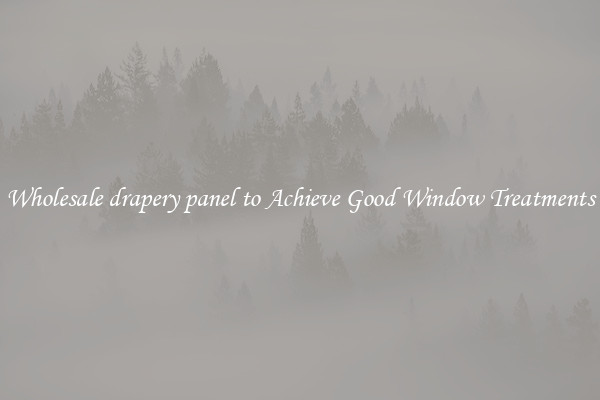 Wholesale drapery panel to Achieve Good Window Treatments