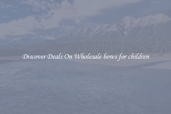 Discover Deals On Wholesale bows for children
