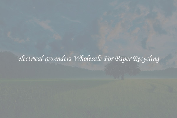 electrical rewinders Wholesale For Paper Recycling