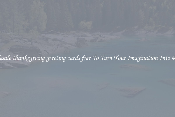 Wholesale thanksgiving greeting cards free To Turn Your Imagination Into Reality