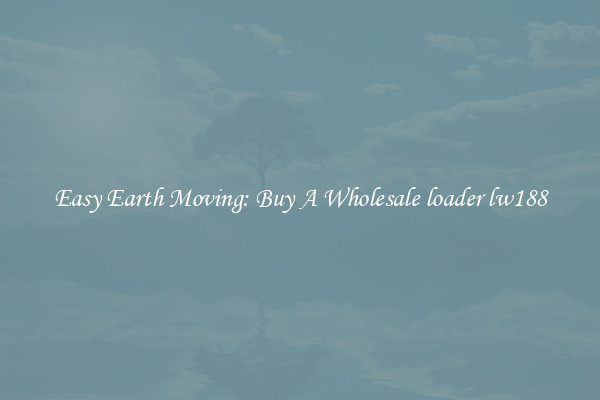 Easy Earth Moving: Buy A Wholesale loader lw188