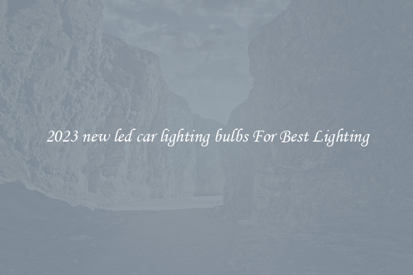 2023 new led car lighting bulbs For Best Lighting