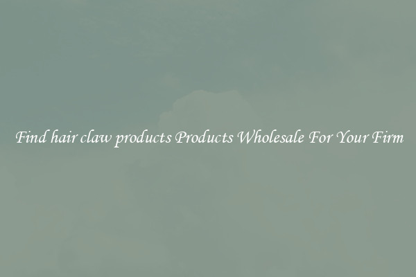 Find hair claw products Products Wholesale For Your Firm