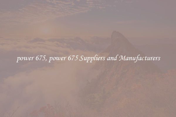 power 675, power 675 Suppliers and Manufacturers
