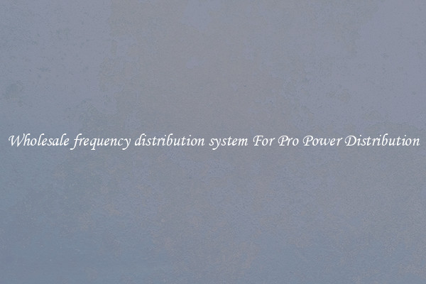 Wholesale frequency distribution system For Pro Power Distribution