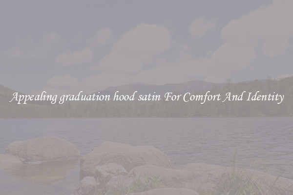 Appealing graduation hood satin For Comfort And Identity