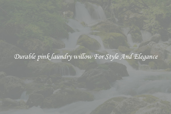 Durable pink laundry willow For Style And Elegance