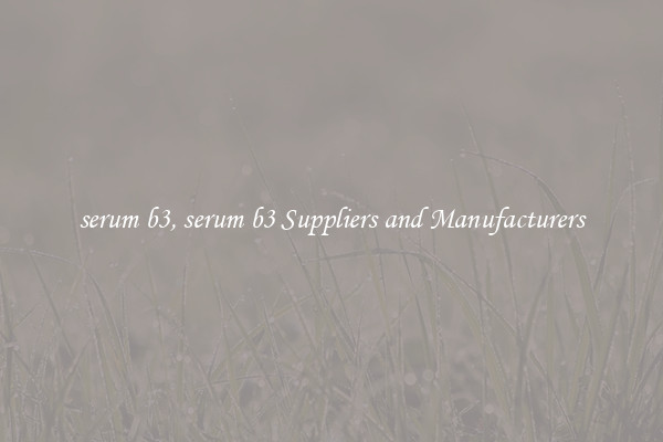 serum b3, serum b3 Suppliers and Manufacturers