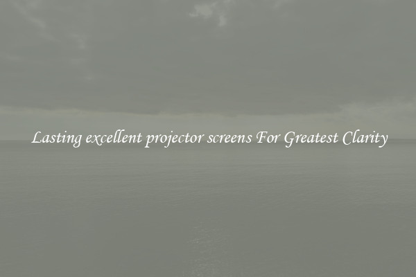 Lasting excellent projector screens For Greatest Clarity