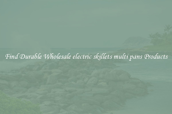 Find Durable Wholesale electric skillets multi pans Products