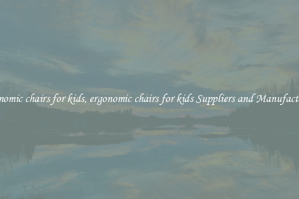 ergonomic chairs for kids, ergonomic chairs for kids Suppliers and Manufacturers