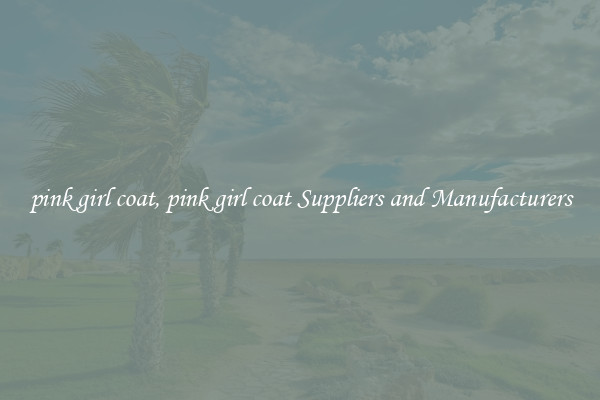 pink girl coat, pink girl coat Suppliers and Manufacturers