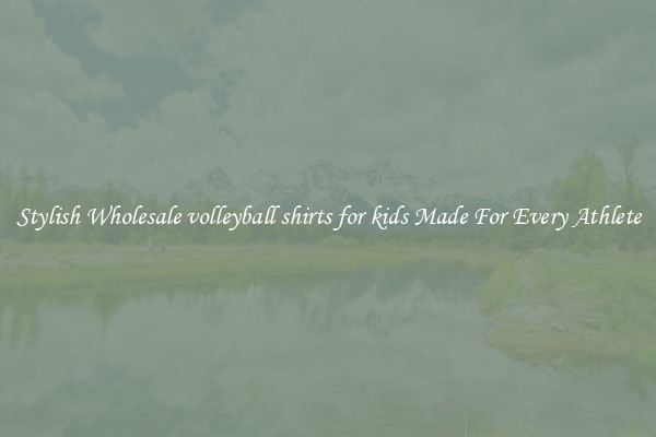 Stylish Wholesale volleyball shirts for kids Made For Every Athlete