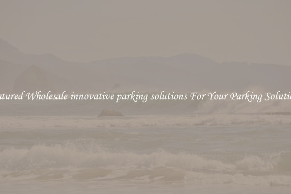 Featured Wholesale innovative parking solutions For Your Parking Solutions 