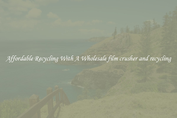 Affordable Recycling With A Wholesale film crusher and recycling