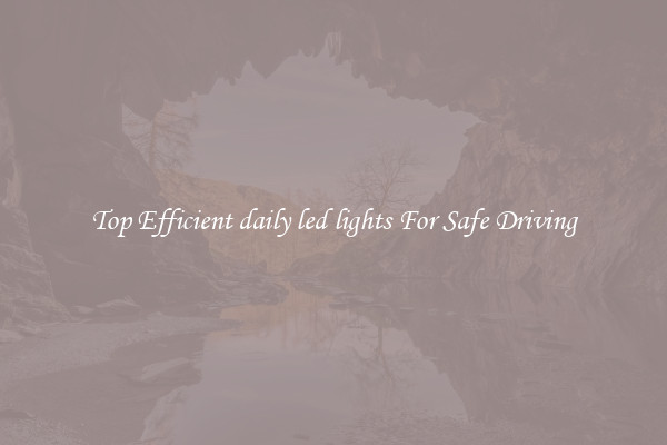 Top Efficient daily led lights For Safe Driving