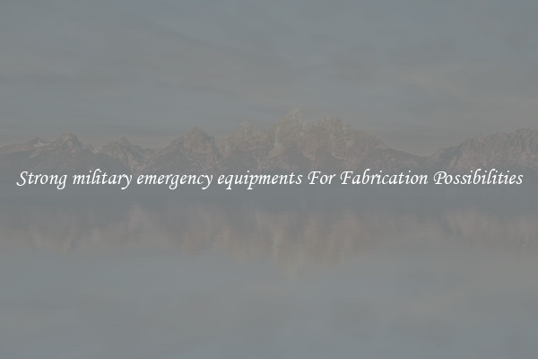 Strong military emergency equipments For Fabrication Possibilities