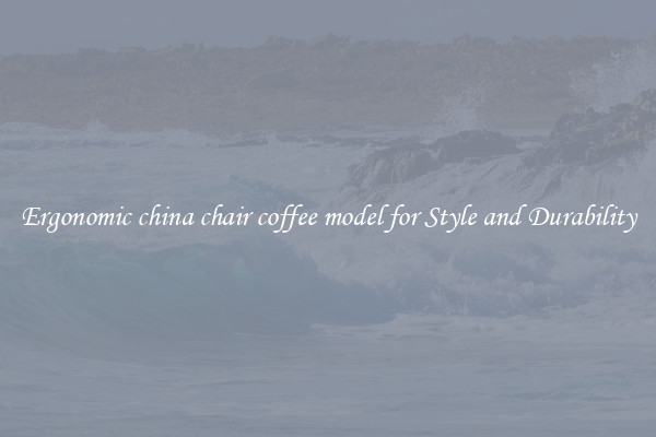 Ergonomic china chair coffee model for Style and Durability