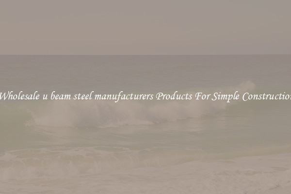 Wholesale u beam steel manufacturers Products For Simple Construction