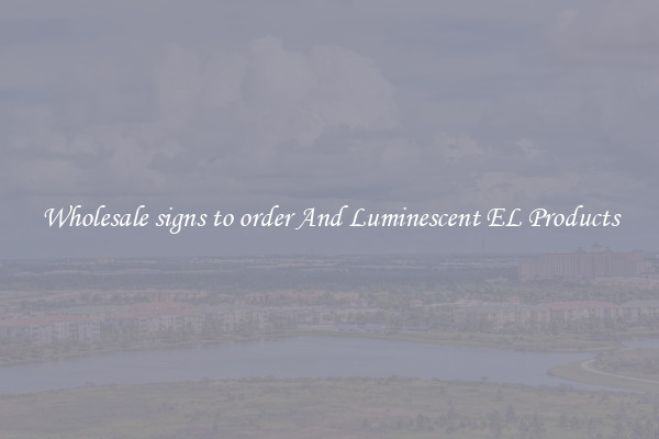 Wholesale signs to order And Luminescent EL Products