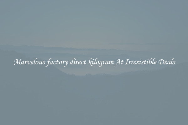Marvelous factory direct kilogram At Irresistible Deals