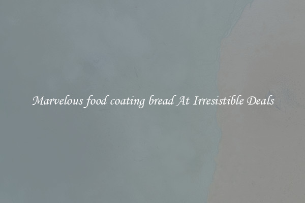 Marvelous food coating bread At Irresistible Deals