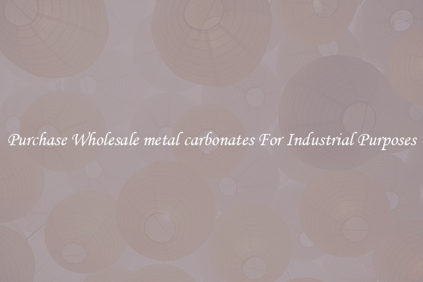 Purchase Wholesale metal carbonates For Industrial Purposes