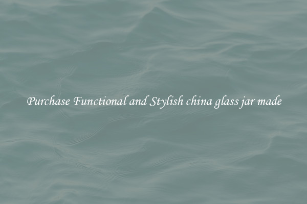 Purchase Functional and Stylish china glass jar made