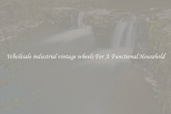 Wholesale industrial vintage wheels For A Functional Household