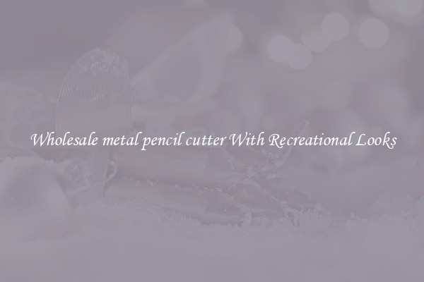 Wholesale metal pencil cutter With Recreational Looks