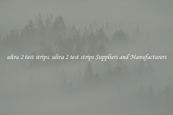 ultra 2 test strips, ultra 2 test strips Suppliers and Manufacturers
