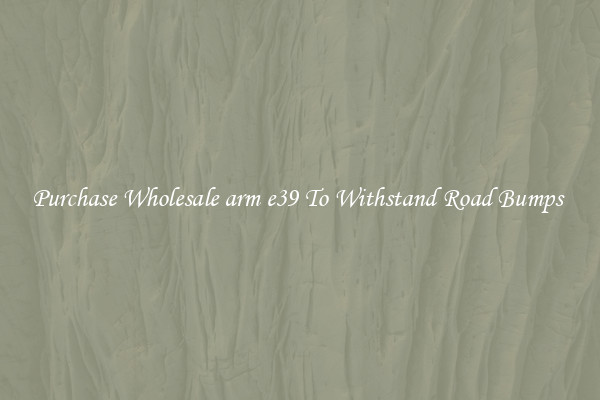 Purchase Wholesale arm e39 To Withstand Road Bumps 