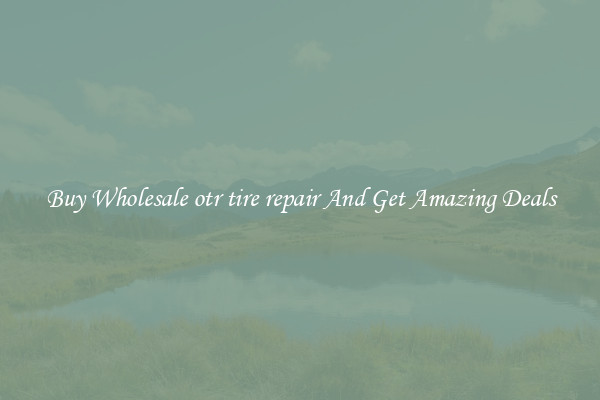 Buy Wholesale otr tire repair And Get Amazing Deals