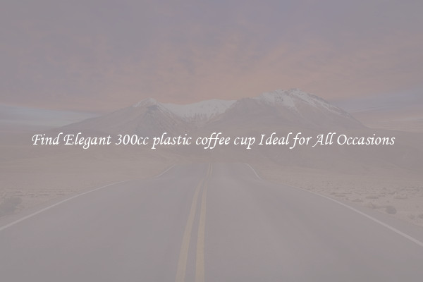 Find Elegant 300cc plastic coffee cup Ideal for All Occasions