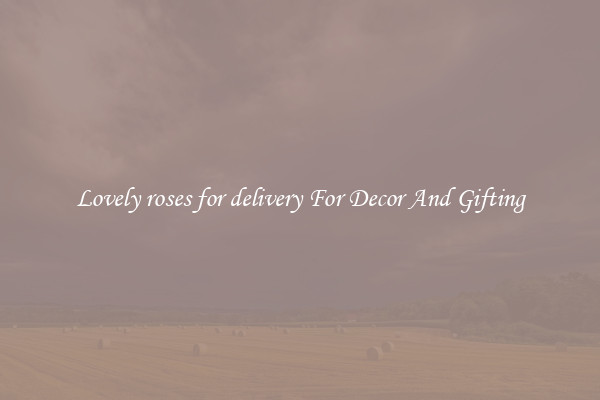 Lovely roses for delivery For Decor And Gifting