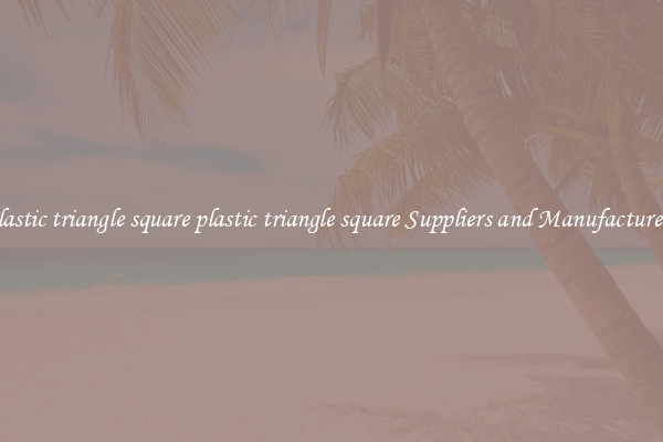 plastic triangle square plastic triangle square Suppliers and Manufacturers