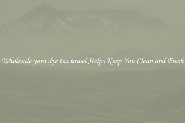 Wholesale yarn dye tea towel Helps Keep You Clean and Fresh
