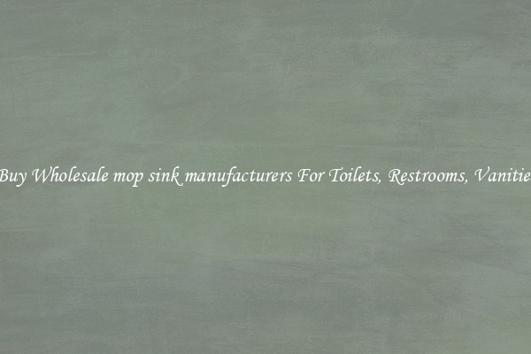 Buy Wholesale mop sink manufacturers For Toilets, Restrooms, Vanities