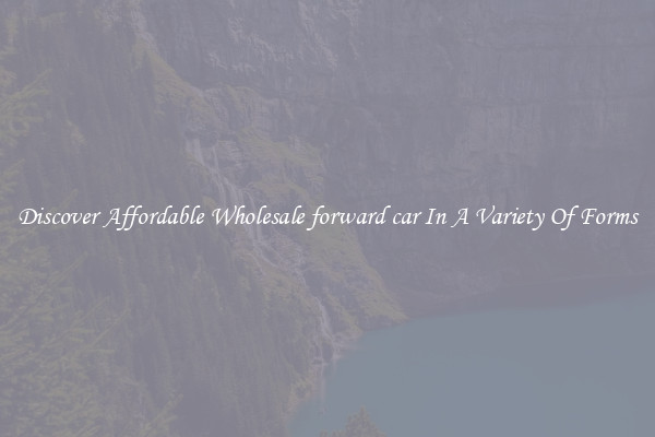 Discover Affordable Wholesale forward car In A Variety Of Forms