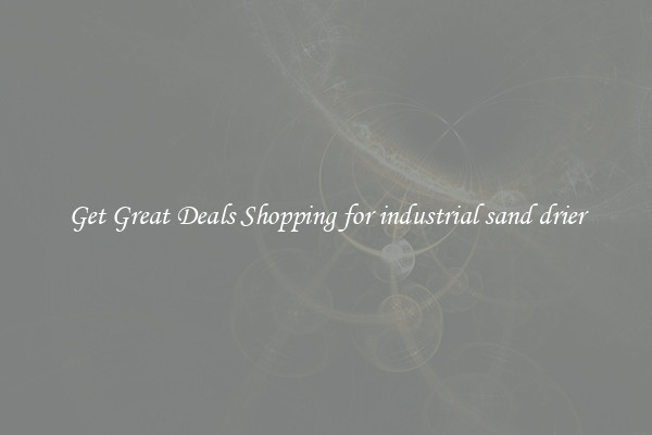Get Great Deals Shopping for industrial sand drier