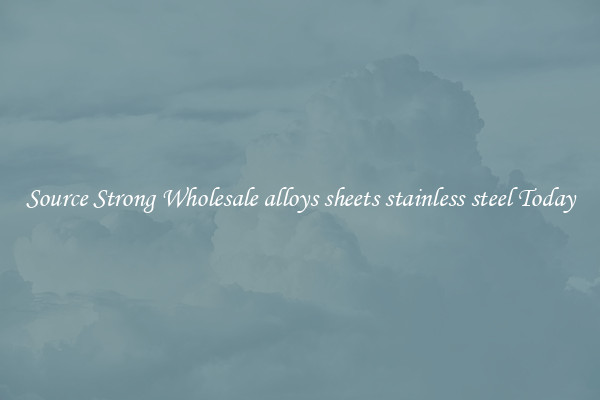 Source Strong Wholesale alloys sheets stainless steel Today