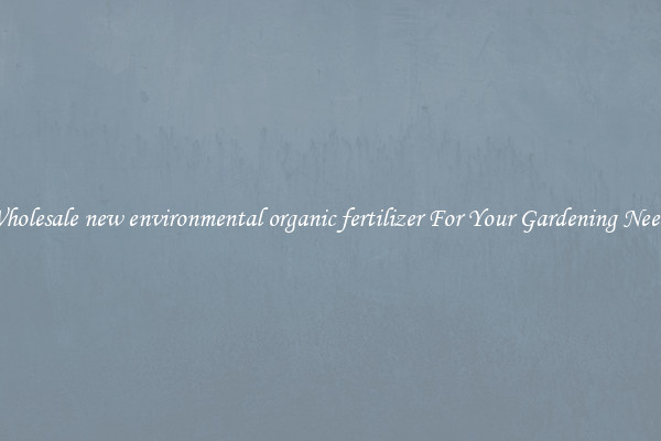 Wholesale new environmental organic fertilizer For Your Gardening Needs