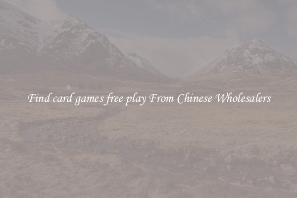 Find card games free play From Chinese Wholesalers