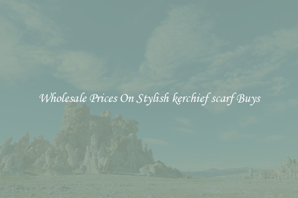 Wholesale Prices On Stylish kerchief scarf Buys