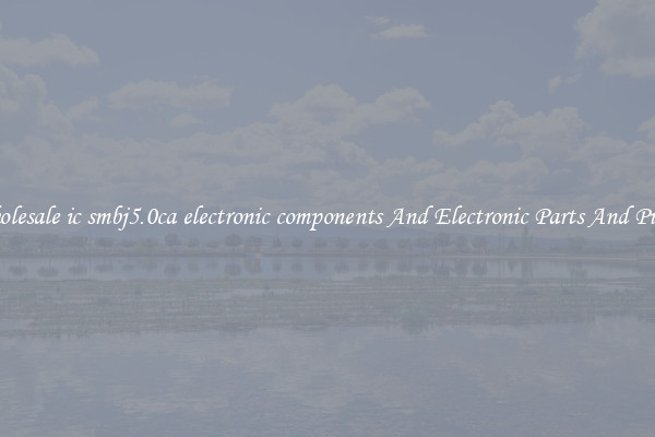 Wholesale ic smbj5.0ca electronic components And Electronic Parts And Pieces