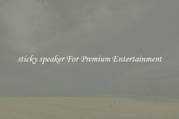 sticky speaker For Premium Entertainment