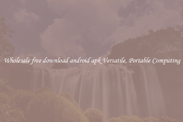 Wholesale free download android apk Versatile, Portable Computing
